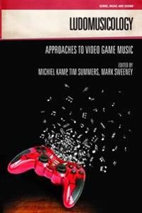 Ludomusicology : approaches to video game music; Michiel. Kamp, Tim Summers, Mark Sweeney; 2016