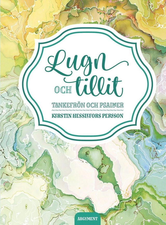 Lugn och tillit : tankefrön och psalmer; Kerstin Hesslefors Persson; 2017