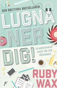 Lugna ner dig : en mindfulnessguide för den förvirrade; Ruby Wax; 2017