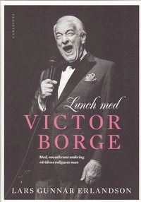 Lunch med Victor Borge : med och om och runt omkring världens roligast man; Lars Gunnar Erlandson; 2009