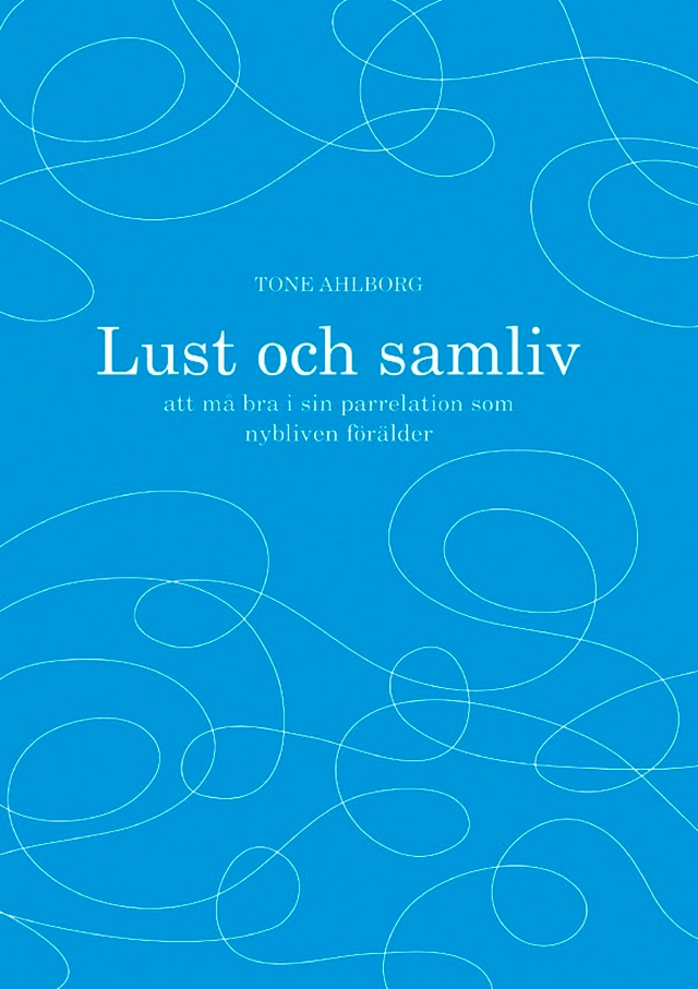 Lust och samliv : att må bra i sin parrelation som nybliven förälder; Tone Ahlborg; 2008
