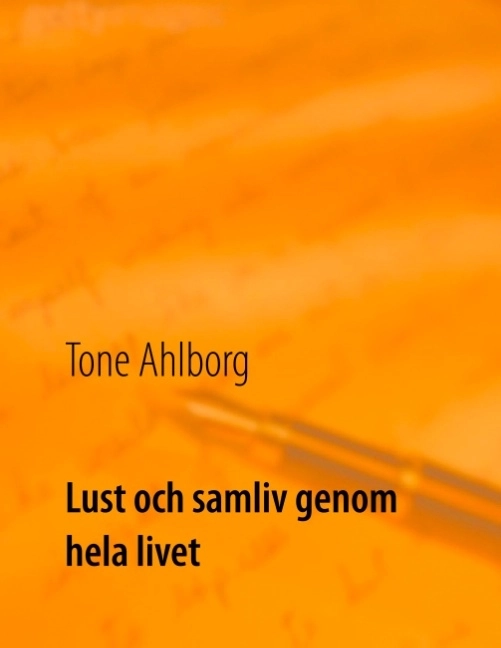 Lust och samliv genom hela livet; Tone Ahlborg; 2019