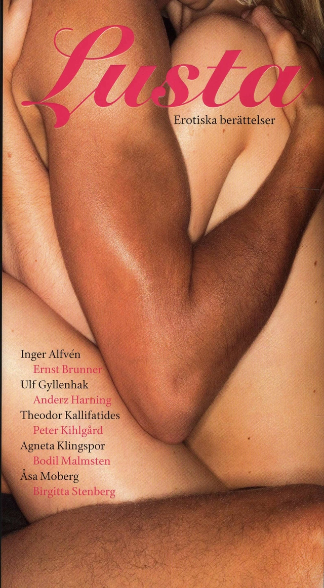 Lusta : erotiska berättelser; Inger Alfvén, Ernst Brunner, Ulf Gyllenhak, Anders Harning, Theodor Kallifatides, Peter Kihlgård, Agneta Klingspor, Bodil Malmsten, Åsa Moberg, Birgitta Stenberg; 2007