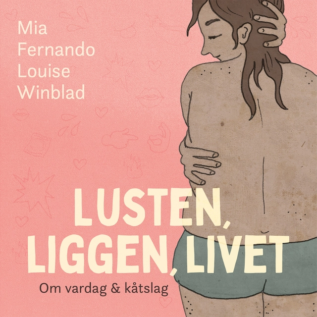 Lusten, liggen, livet : om vardag och kåtslag; Mia Fernando, Louise Winblad; 2022