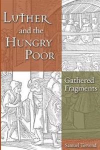 Luther and the hungry poor : gathered fragments; Samuel Torvend; 2019