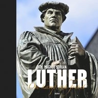 Luther : om kamp och frihet; Carl Magnus Adrian; 2017