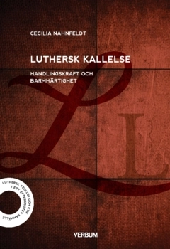 Luthersk kallelse : handlingskraft och barmhärtighet; Cecilia Nahnfeldt; 2024