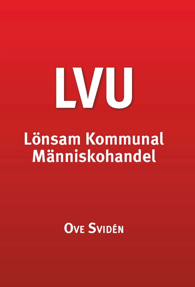 LVU : lönsam kommunal människohandel; Ove Svidén; 2013