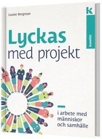 Lyckas med projekt - i arbete med människor och samhälle; Louise Bergman; 2018