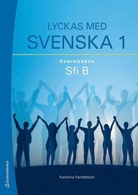 Lyckas med svenska 1 Övningsbok - Sfi B; Katarina Vardeblom; 2016