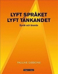 Lyft språket, lyft tänkandet : språk och lärande; Pauline Gibbons; 2013