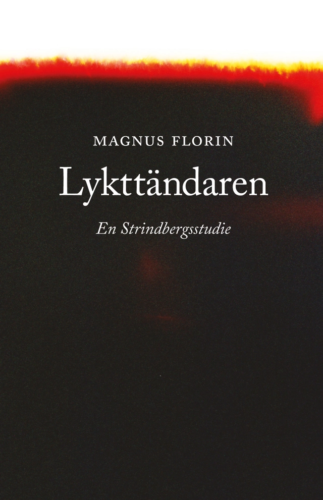 Lykttändaren. En Strindbergstudie; Magnus Florin; 2021
