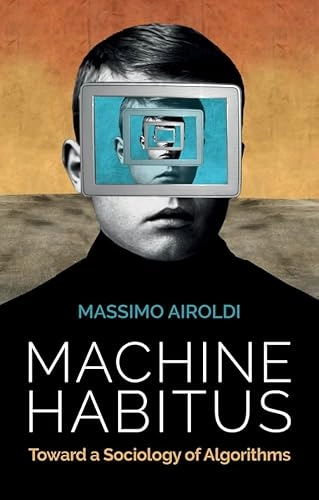 Machine habitus : toward a sociology of algorithms; Massimo Airoldi; 2022