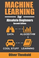 Machine Learning for Absolute Beginners: A Plain English Introduction; Oliver Theobald; 2017