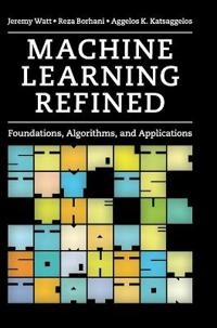 Machine learning refined : foundations, algorithms, and applications; Jeremy Watt, Reza Borhani, Aggelos Konstantinos Katsaggelos; 2016