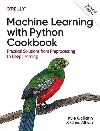 Machine learning with Python cookbook : practical solutions from preprocessing to deep learning.; Kyle Gallatin; 2023