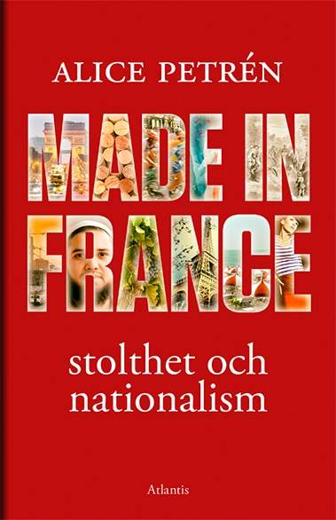 Made in France : stolthet och nationalism; Alice Petrén; 2015
