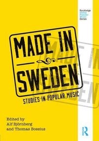 Made in Sweden : studies in popular music; Alf Björnberg; 2017