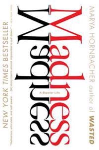 Madness : a bipolar life; Marya Hornbacher; 2009