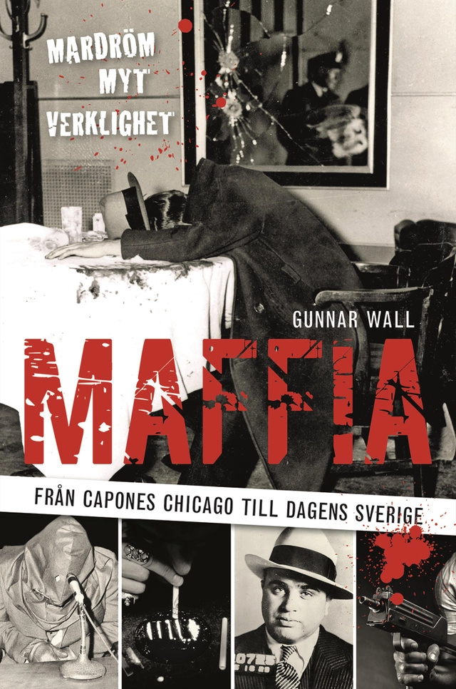 Maffia : från Capones Chicago till dagens Sverige; Gunnar Wall; 2012