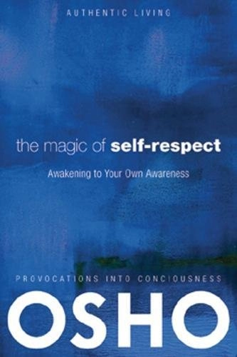 Magic of Self-Respect; Osho, Osho International Foundation, Osho International Foundation; 2010