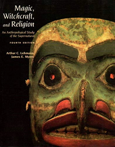Magic, witchcraft, and religion : an anthropological study of the supernatural; Arthur C Lehmann; 1997