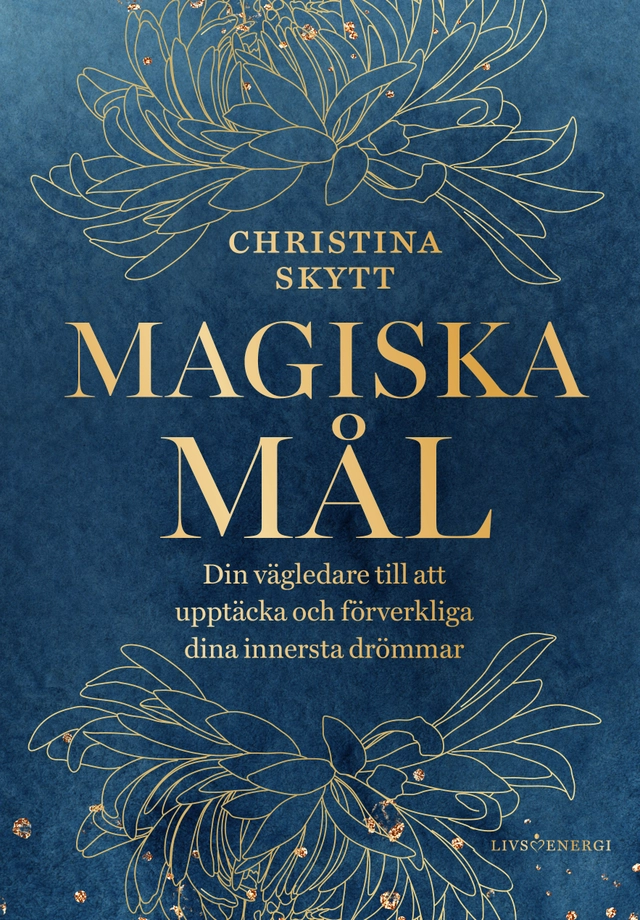 Magiska mål : din vägledare till att upptäcka och förverkliga dina innersta drömmar; Christina Skytt; 2024