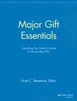 Major Gift Essentials: Everything You Need to Know to Secure Big Gifts; Mgr, Scott C Stevenson; 2013