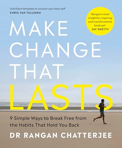 Make change that lasts : 9 simple ways to break free from the habits that hold you back; Rangan Chatterjee; 2025