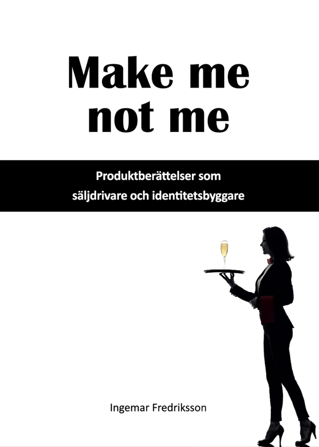 Make me not me : produktberättelser som säljdrivare och identitetsbyggare; Ingema Fredriksson; 2015