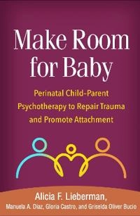 Make room for baby : perinatal child-parent psychotherapy to repair trauma and promote attachment; Alicia F. Lieberman; 2020