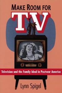 Make room for TV : television and the family ideal in postwar America; Lynn Spigel; 1992