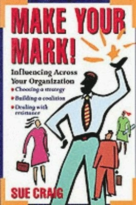 Make Your Mark!: Influencing Across Your Organization; Sue Craig; 1997