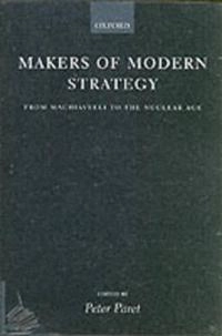 Makers of modern strategy from Machiavelli to the nuclear age; Peter Paret, Gordon Alexander Craig, Felix Gilbert; 1986