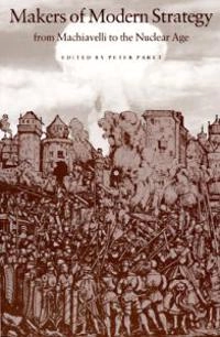 Makers of modern strategy : from Machiavelli to the nuclear age; Peter Paret, Gordon Alexander Craig, Felix Gilbert; 1986