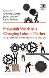 Makeshift work in a changing labour market : the Swedish model in the post-financial crisis era; Christina Garsten, Jessica Lindvert, Renita Thedvall; 2015
