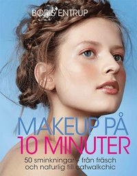 Makeup på 10 minuter : 50 sminkningar - från fräsch och naturlig till catwa; Boris Entrup; 2015