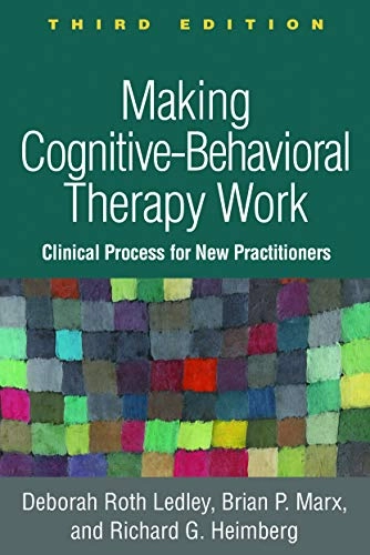 Making Cognitive-Behavioral Therapy Work; Deborah Roth Ledley, Brian P Marx, Richard G Heimberg, Deborah Roth Ledley, Brian P Marx; 2021