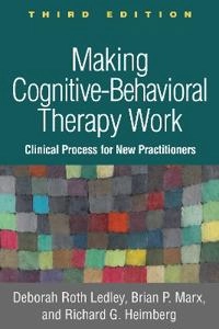 Making cognitive-behavioral therapy work : clinical process for new practitioners; Deborah Roth Ledley; 2018