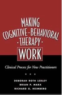 Making cognitive-behavioral therapy work : clinical process for new practitioners; Deborah Roth Ledley; 2005