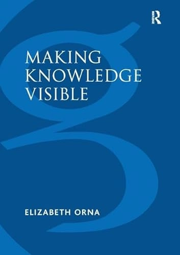 Making knowledge visible : communicating knowledge through information products; Elizabeth Orna; 2016