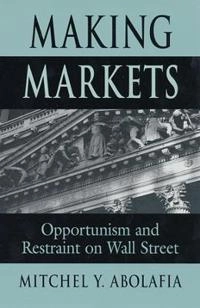 Making markets : opportunism and restraint on Wall Street; Mitchel Y. Abolafia; 1996