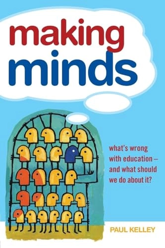 Making minds : what's wrong with education, and what should we do about it?; Paul Kelley; 2008