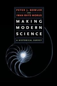 Making modern science : a historical survey; Peter J. Bowler; 2005