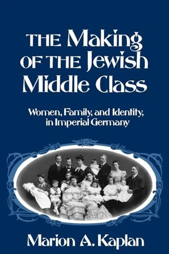 Making of the Jewish middle class : women and German-Jewish identity in imperial Germany; Marion A. Kaplan; 1995