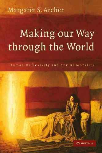 Making our way through the world : human reflexivity and social mobility; Margaret Scotford Archer; 2007