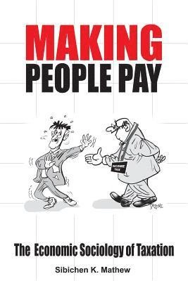 Making people pay : the economic sociology of taxation; Sibichen K. Mathew; 2013