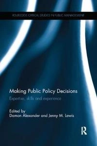 Making public policy decisions : expertise, skills, and experience; Damon Alexander, Jenny Lewis; 2015