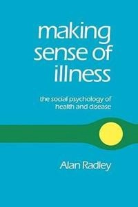 Making sense of illness : the social psychology of health and disease; Alan Radley; 1994