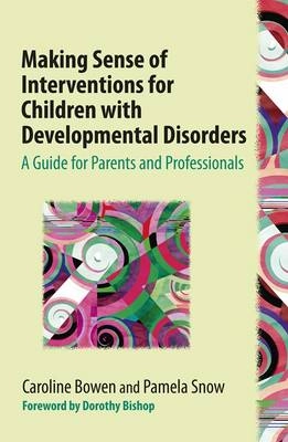 Making sense of interventions for children with developmental disorders : a guide for parents and professionals; Caroline Bowen; 2017